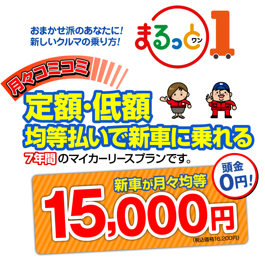 おまかせ派のあなたに！新しいクルマの乗り方！まるっと1　定額・定額均等払いで新車に乗れる7年間のマイカーリースプラン　頭金0円月々15,000円
