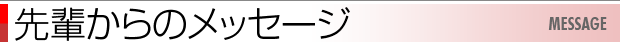 先輩からのメッセージ／MESSAGE