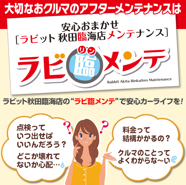 安心おまかせ[ラビ臨メンテ]　ラビット秋田臨海店の“ラビ臨メンテ”で安心カーライフを！